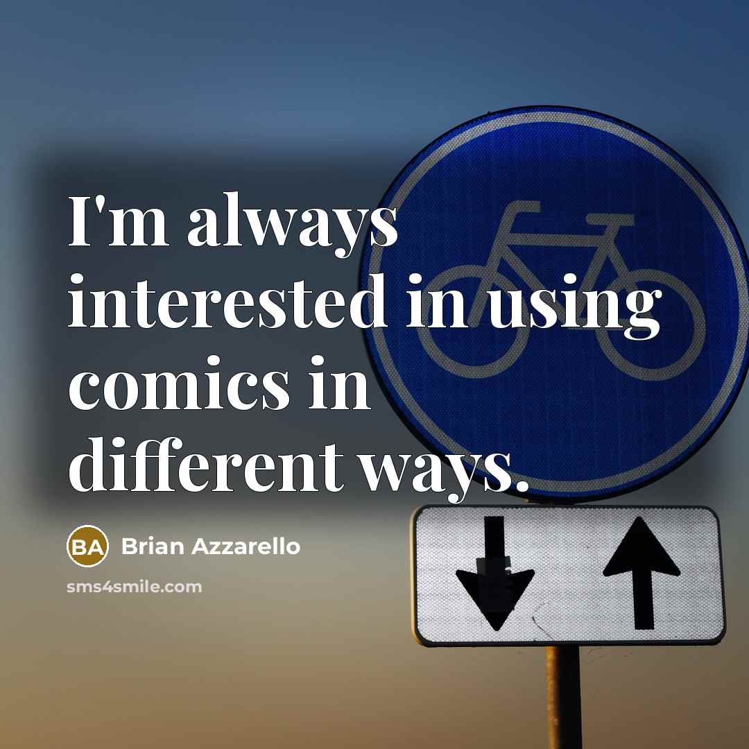 “I'm always interested in using comics in different ways.” quote by Brian Azzarello