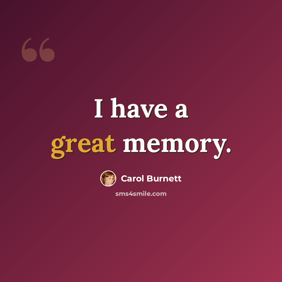 “I have a great memory.” quote by Carol Burnett