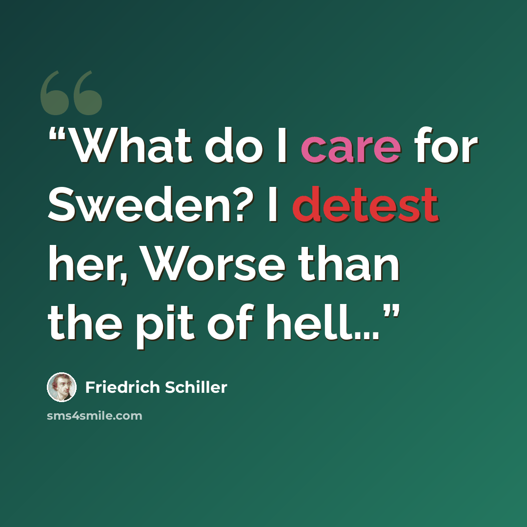 “What do I care for Sweden? I detest her, Worse than the pit of hell…” quote by Friedrich Schiller