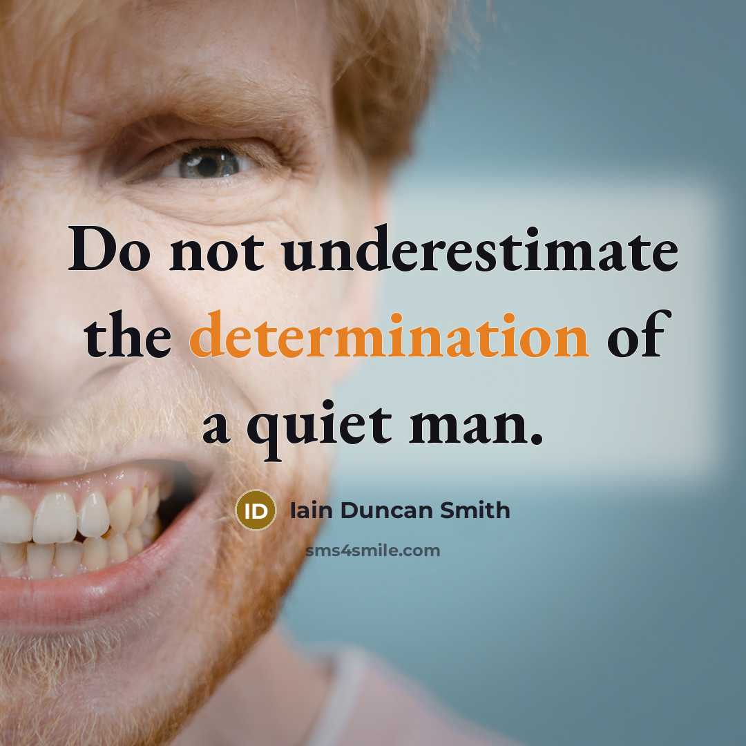 “Do not underestimate the determination of a quiet man.” quote by Iain Duncan Smith