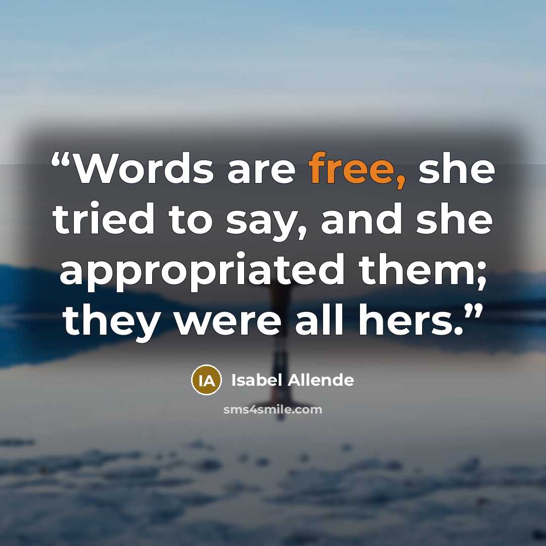 “Words are free, she tried to say, and she appropriated them; they were all hers.” quote by Isabel Allende