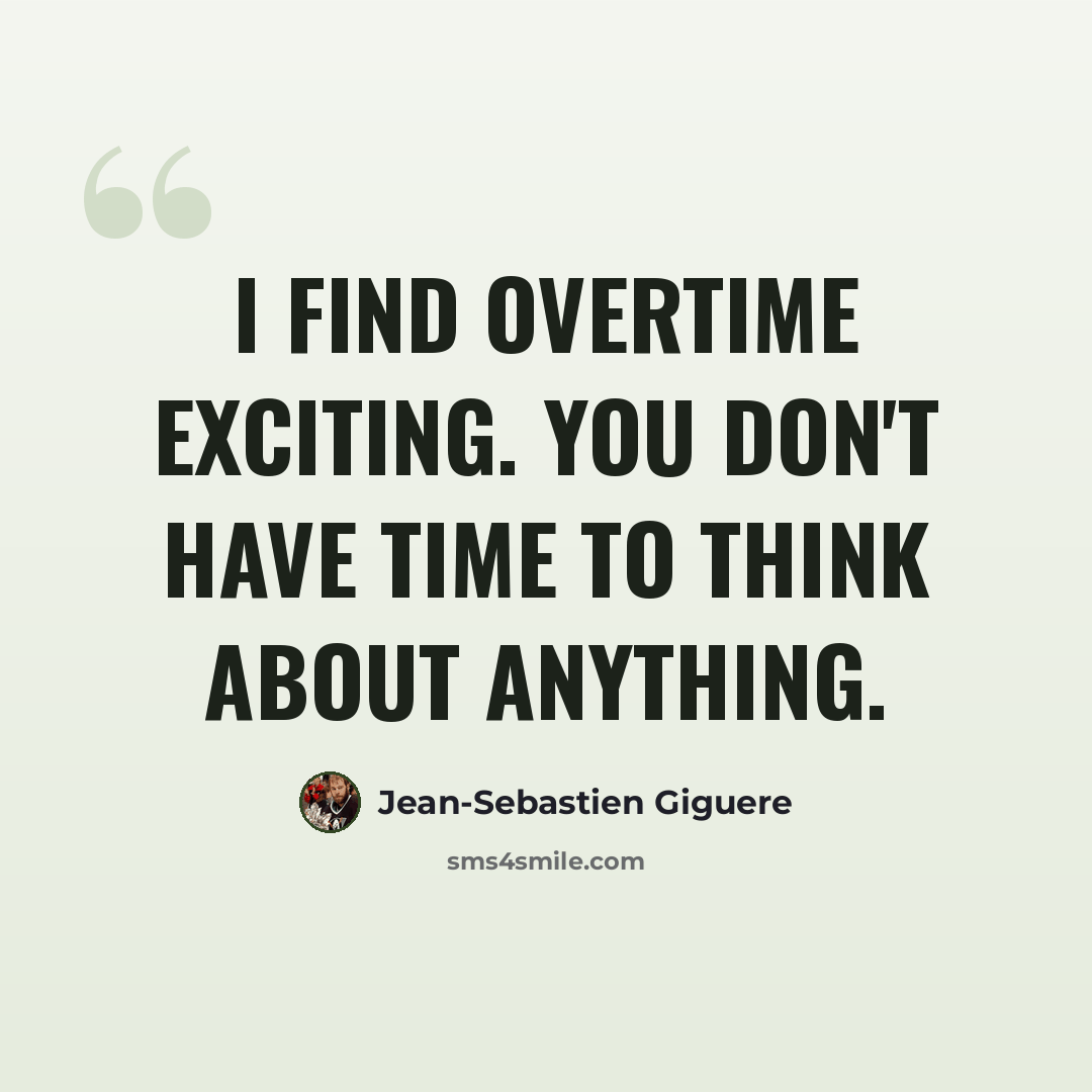“I find overtime exciting. You don't have time to think about anything.” quote by Jean-Sebastien Giguere