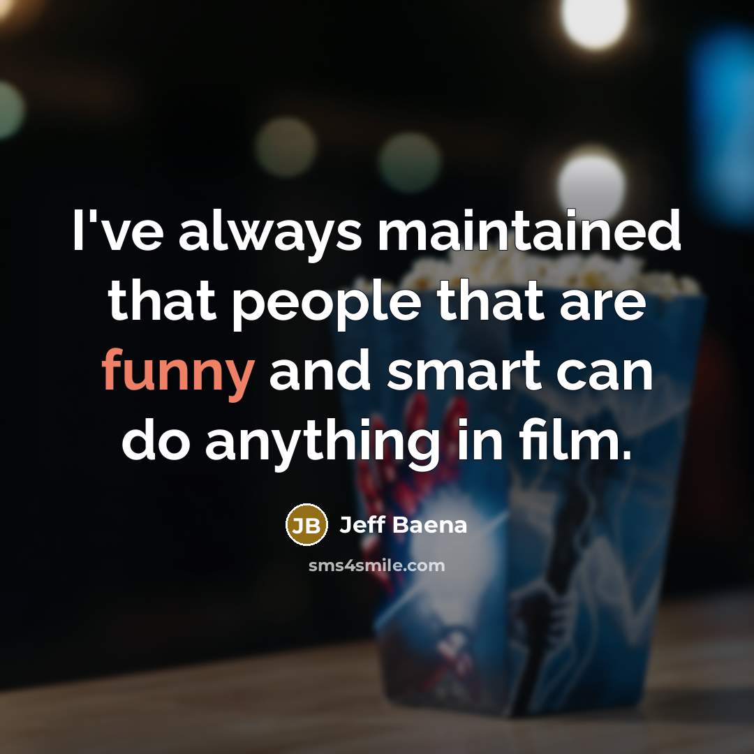 “I've always maintained that people that are funny and smart can do anything in film.” quote by Jeff Baena