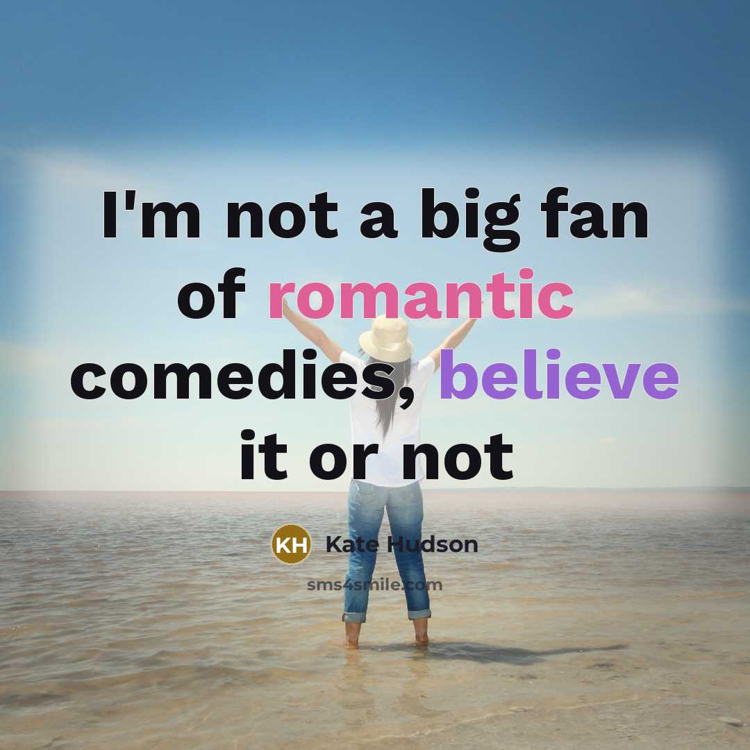 “I'm not a big fan of romantic comedies, believe it or not” quote by Kate Hudson