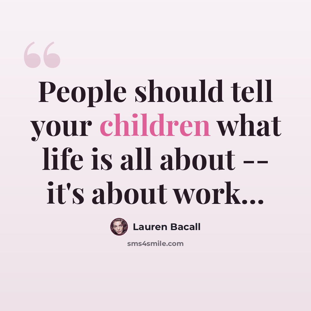 “People should tell your children what life is all about -- it's about work…” quote by Lauren Bacall