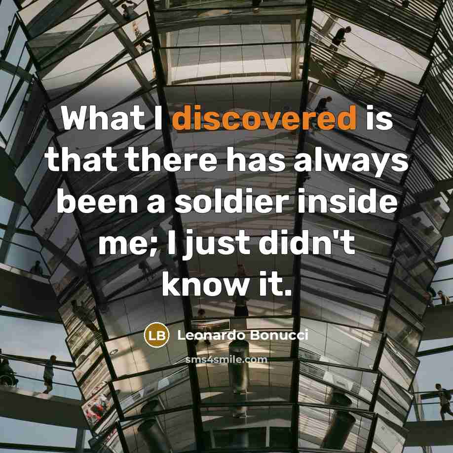 “What I discovered is that there has always been a soldier inside me; I just didn't know it.” quote by Leonardo Bonucci