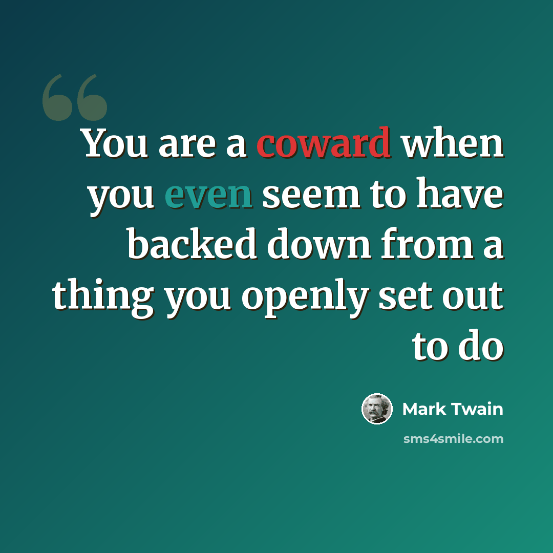 “You are a coward when you even seem to have backed down from a thing you openly set out to do” quote by Mark Twain
