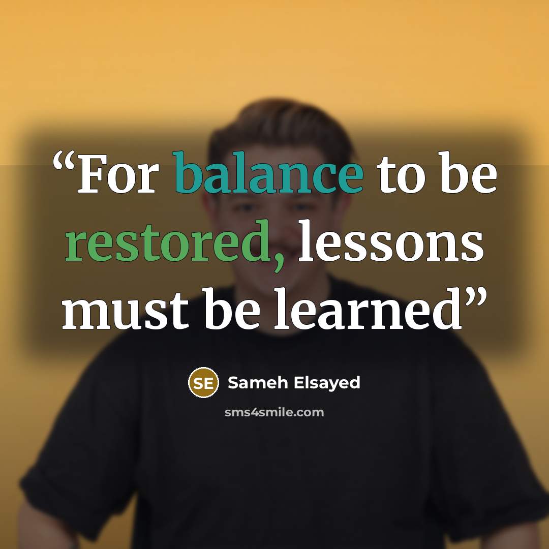 “For balance to be restored, lessons must be learned” quote by Sameh Elsayed