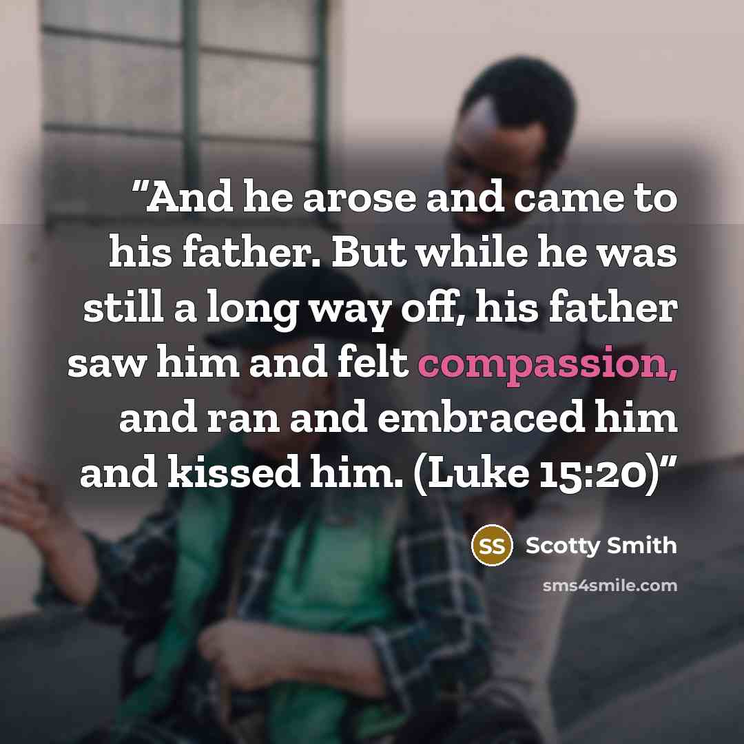 “And he arose and came to his father. But while he was still a long way off, his father saw him and felt compassion, and ran and embraced him and kissed him. (Luke 15:20)” quote by Scotty Smith