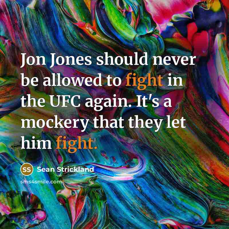 “Jon Jones should never be allowed to fight in the UFC again. It's a mockery that they let him fight.” quote by Sean Strickland