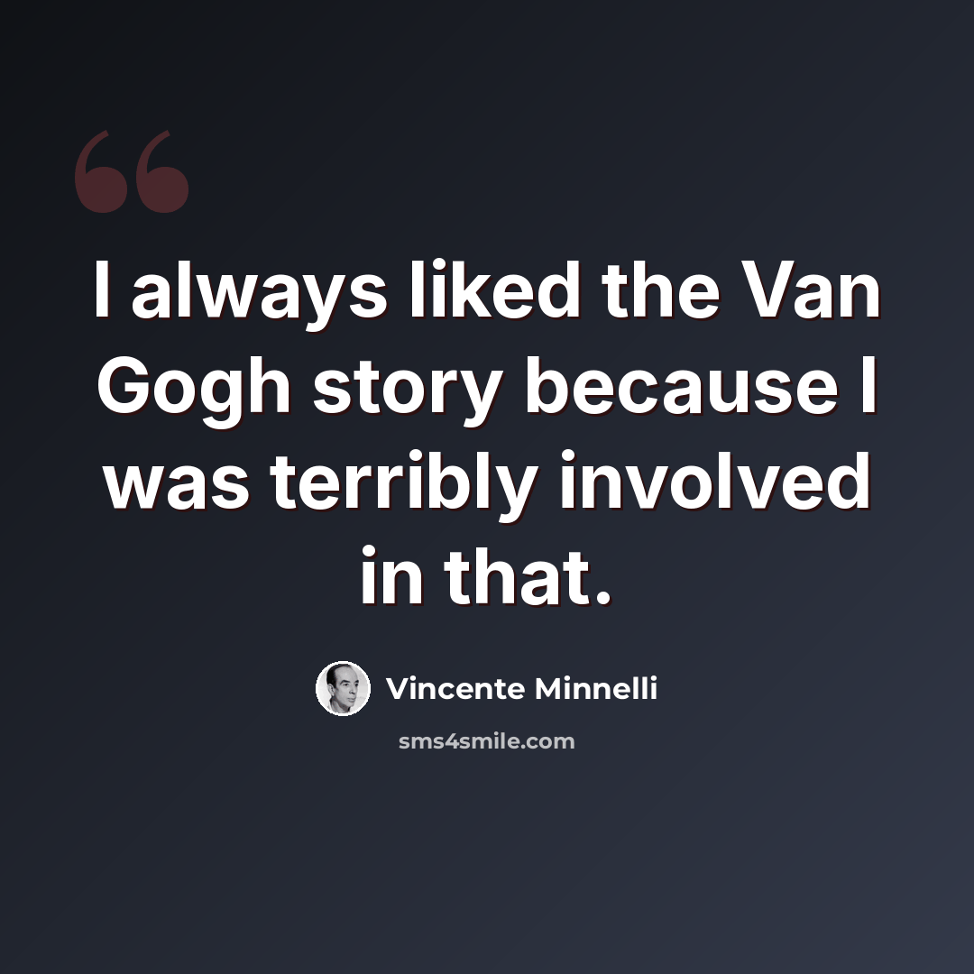 “I always liked the Van Gogh story because I was terribly involved in that.” quote by Vincente Minnelli