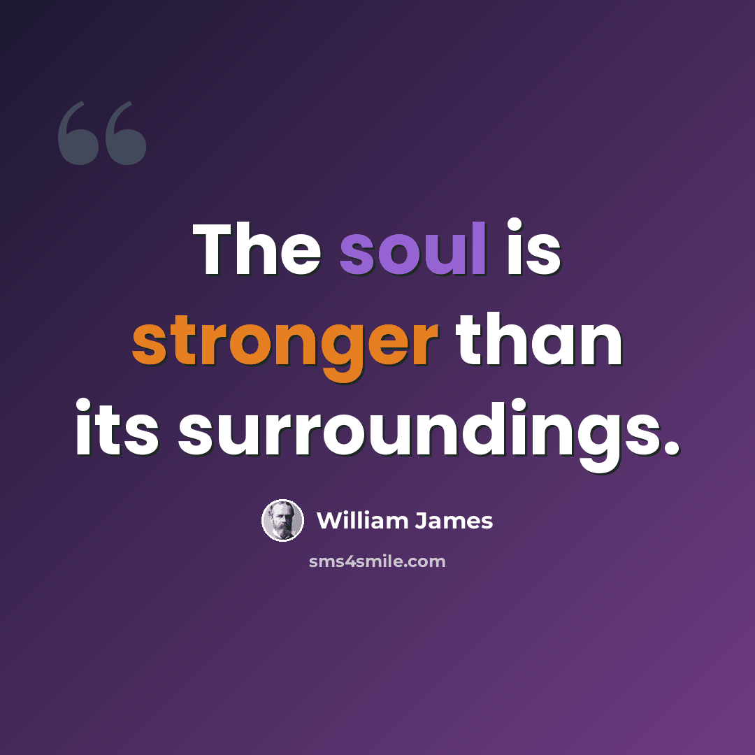 “The soul is stronger than its surroundings.” quote by William James