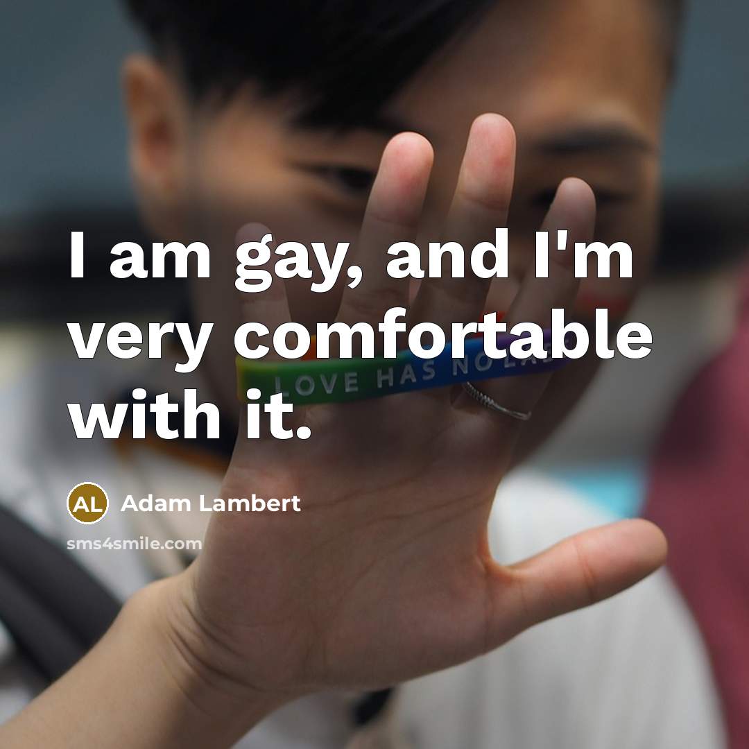 “I am gay, and I'm very comfortable with it.” quote by Adam Lambert
