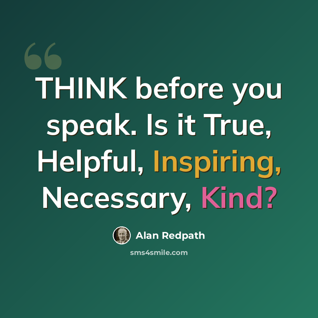 “THINK before you speak. Is it True, Helpful, Inspiring, Necessary, Kind?” quote by Alan Redpath