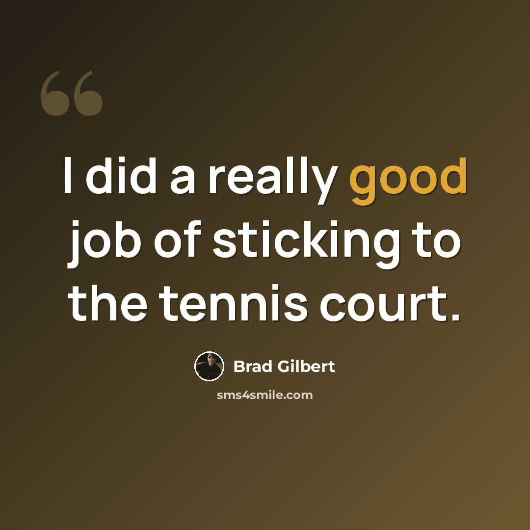 “I did a really good job of sticking to the tennis court.” quote by Brad Gilbert