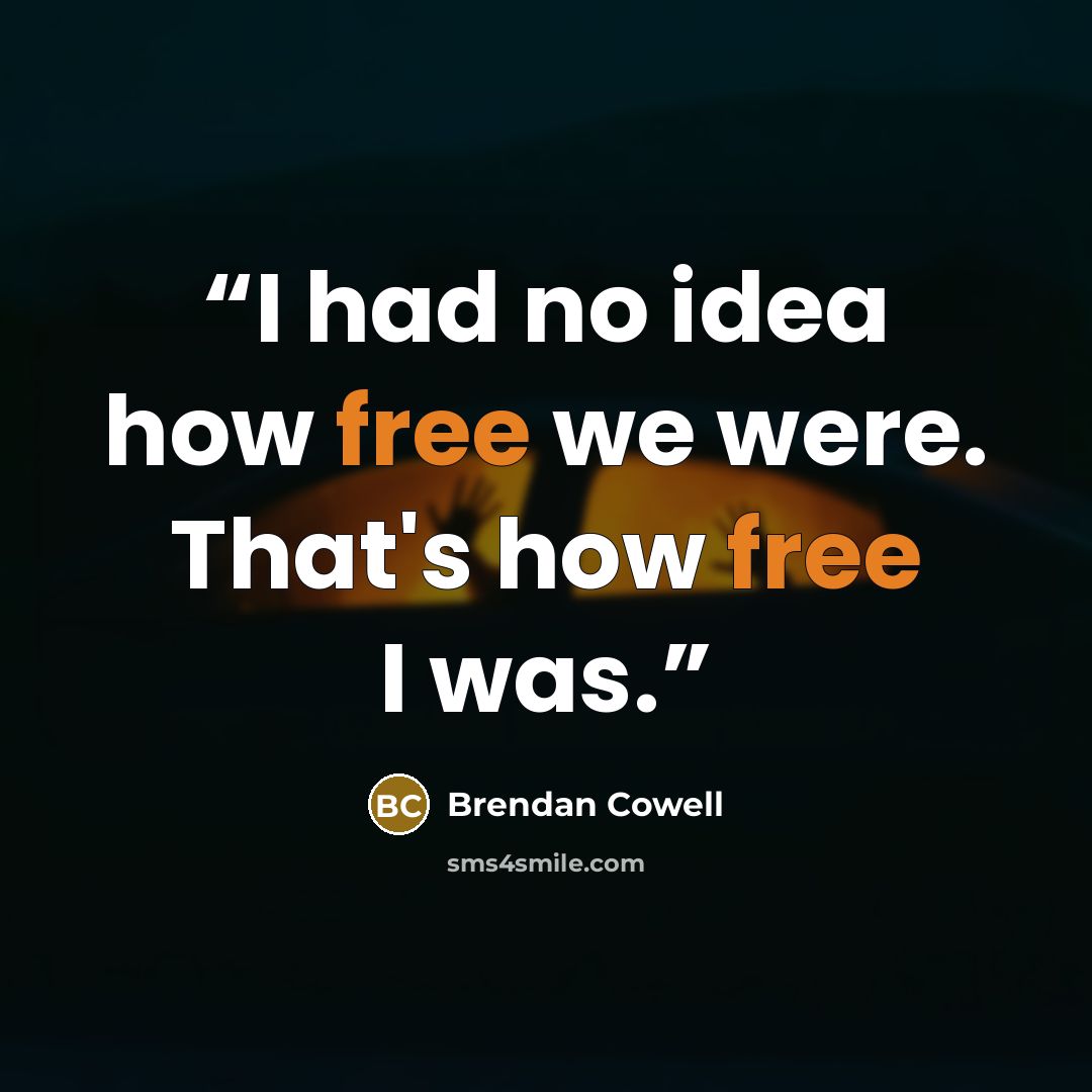 “I had no idea how free we were. That's how free I was.” quote by Brendan Cowell