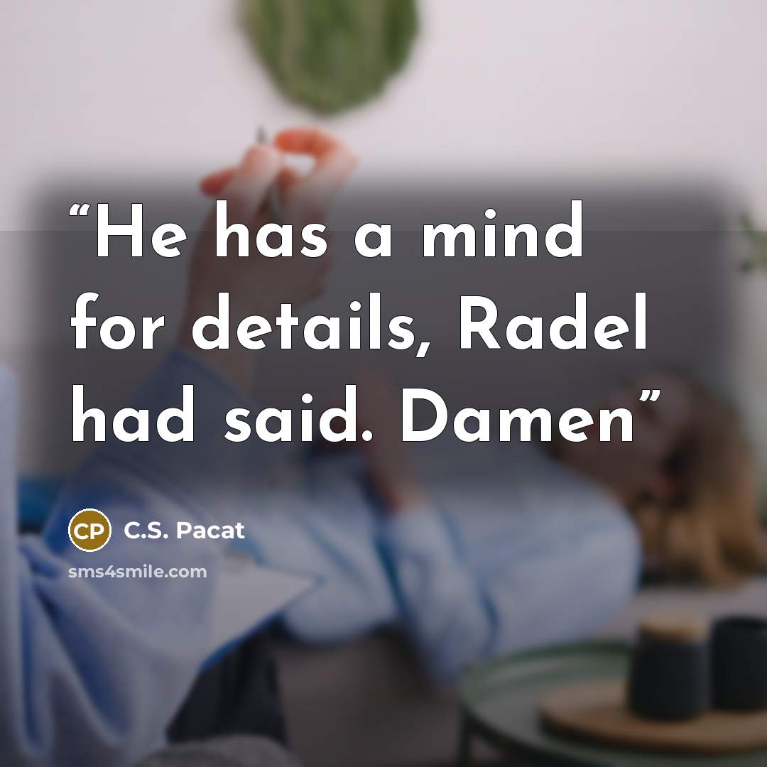 “He has a mind for details, Radel had said. Damen” quote by C.S. Pacat