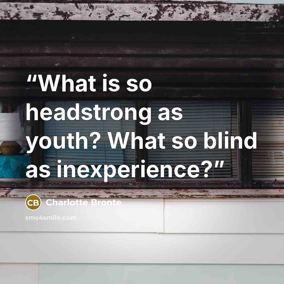 “What is so headstrong as youth? What so blind as inexperience?” quote by Charlotte Brontë