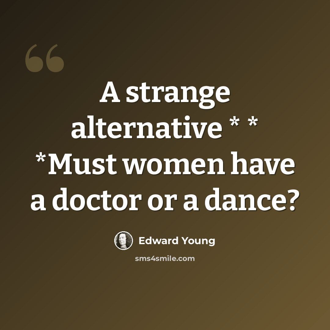 “A strange alternative * * *Must women have a doctor or a dance?” quote by Edward Young