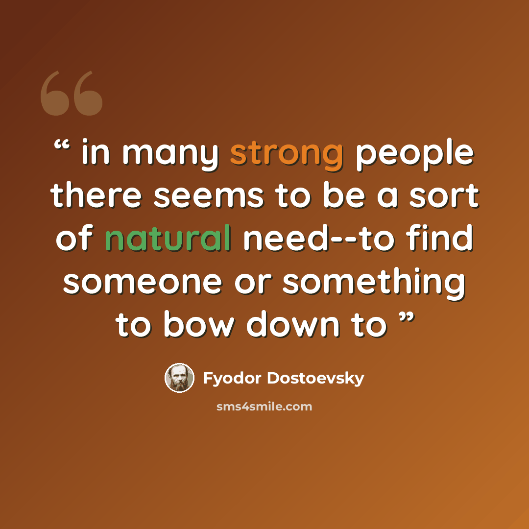 “in many strong people there seems to be a sort of natural need--to find someone or something to bow down to” quote by fyodor dostoevsky