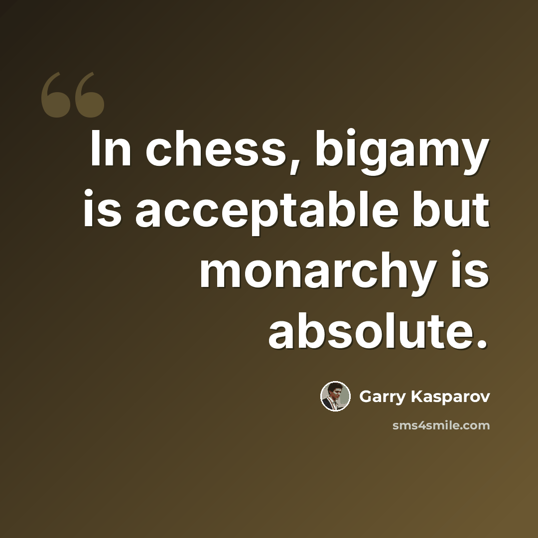 “In chess, bigamy is acceptable but monarchy is absolute.” quote by Garry Kasparov