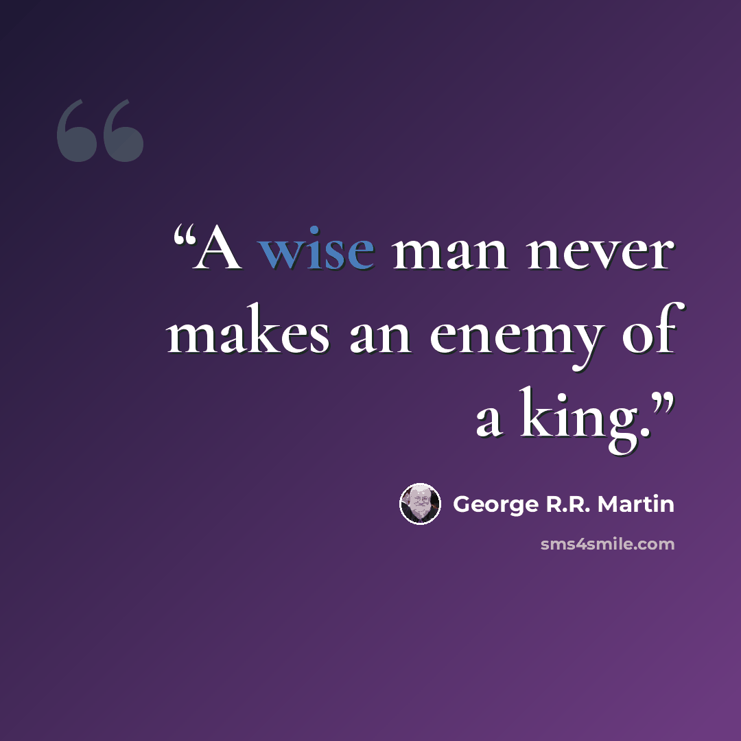 “A wise man never makes an enemy of a king.” quote by George R.R. Martin