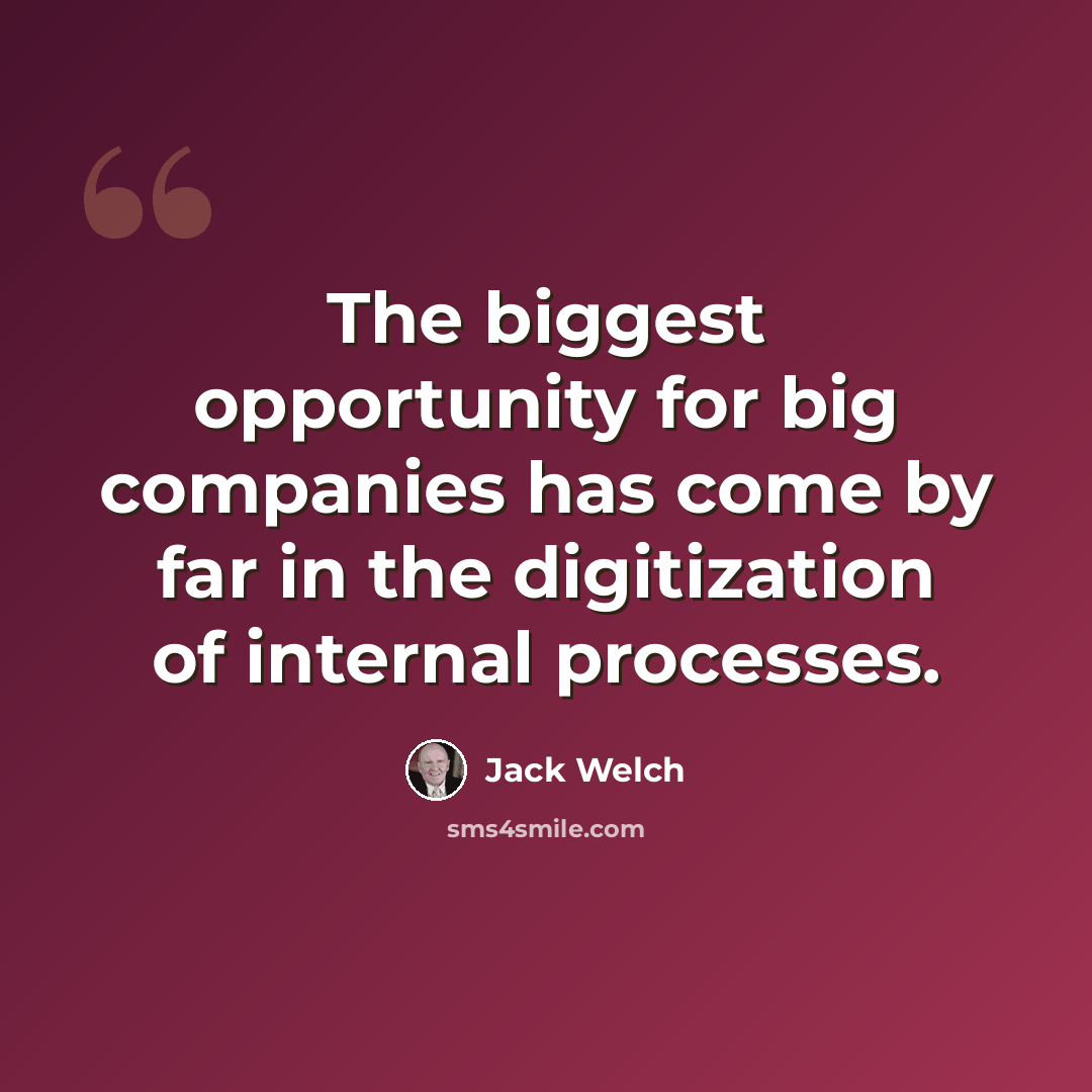 “The biggest opportunity for big companies has come by far in the digitization of internal processes.” quote by Jack Welch