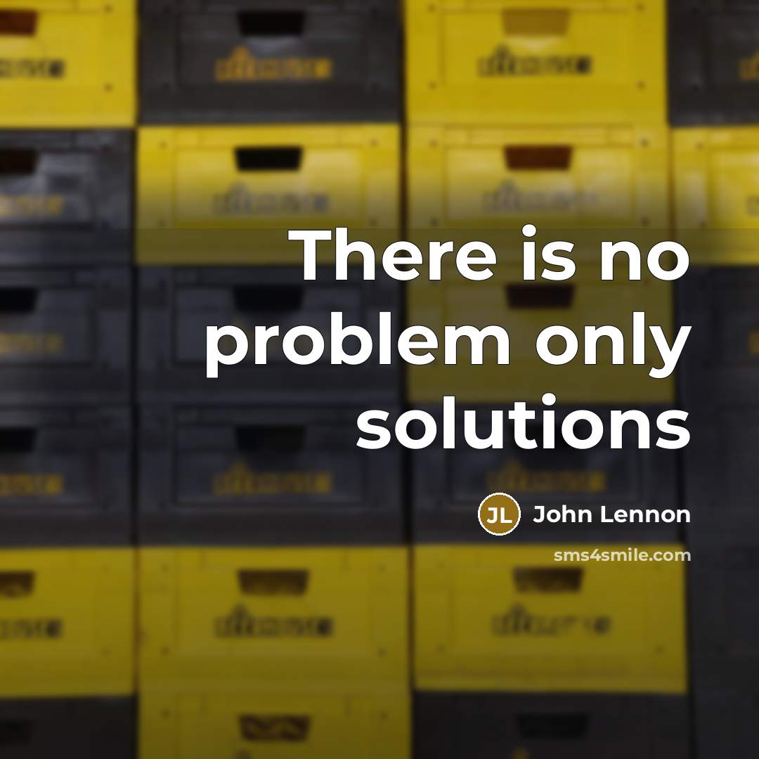 “There is no problem only solutions” quote by John Lennon