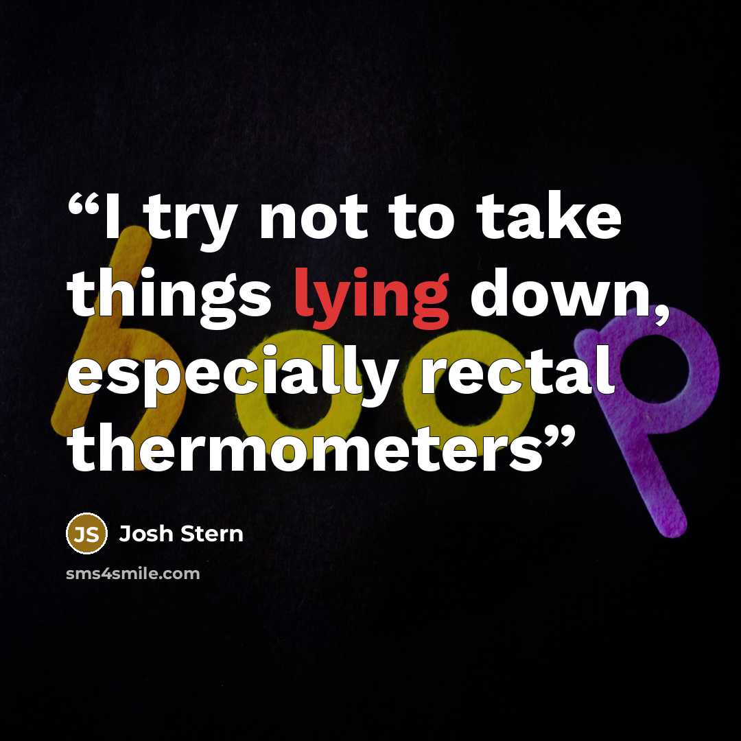“I try not to take things lying down, especially rectal thermometers” quote by Josh Stern