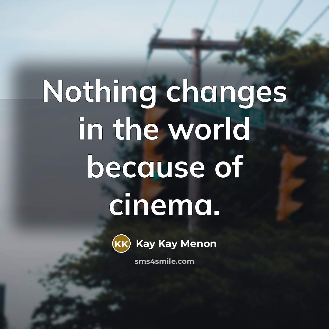 “Nothing changes in the world because of cinema.” quote by Kay Kay Menon