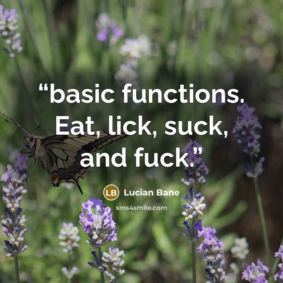 “basic functions. Eat, lick, suck, and fuck.” quote by Lucian Bane