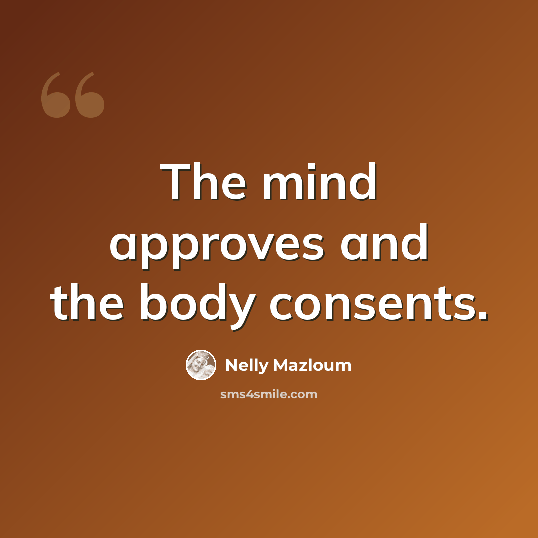 “The mind approves and the body consents.” quote by Nelly Mazloum