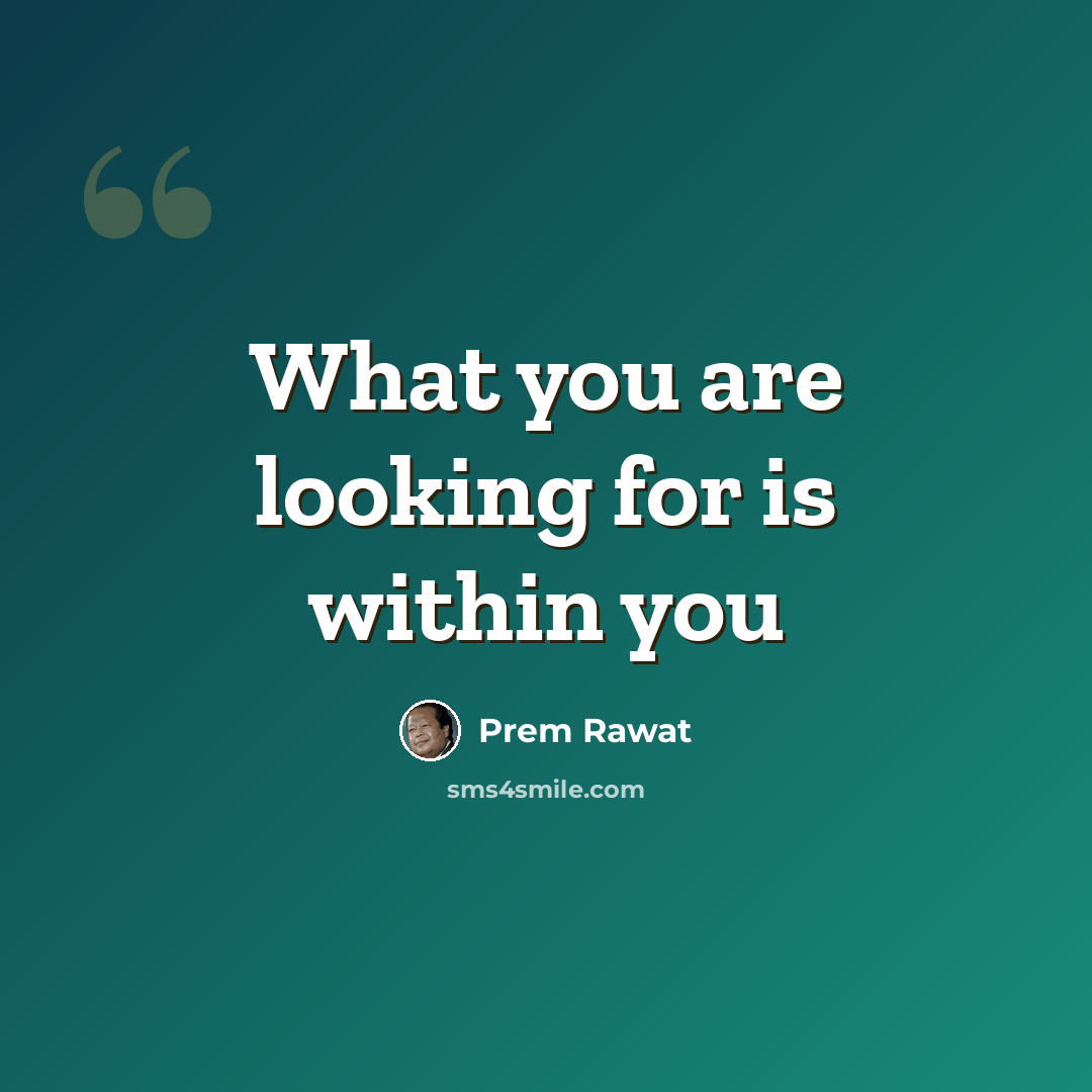 “What you are looking for is within you” quote by Prem Rawat