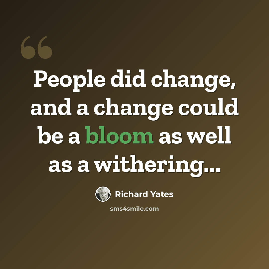 “People did change, and a change could be a bloom as well as a withering...” quote by Richard Yates