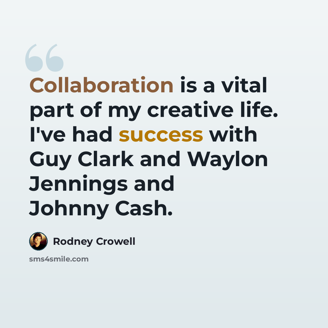 “Collaboration is a vital part of my creative life. I've had success with Guy Clark and Waylon Jennings and Johnny Cash.” quote by Rodney Crowell