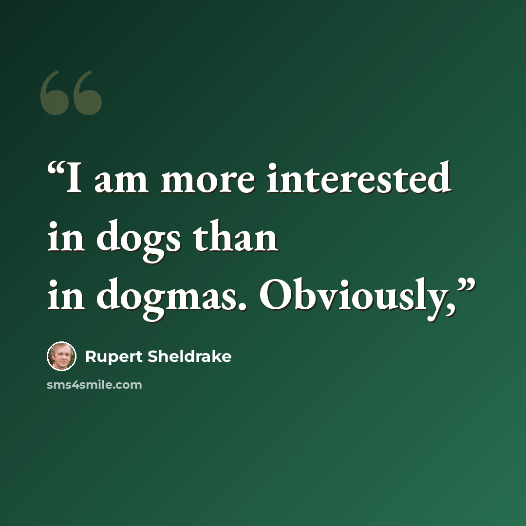 “I am more interested in dogs than in dogmas. Obviously,” quote by Rupert Sheldrake