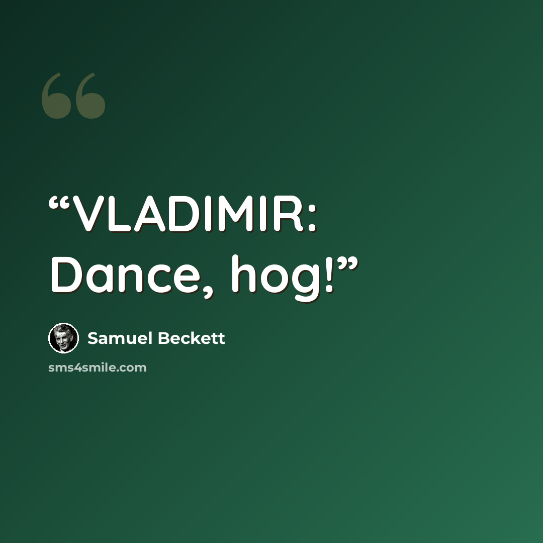 “VLADIMIR: Dance, hog!” quote by Samuel Beckett