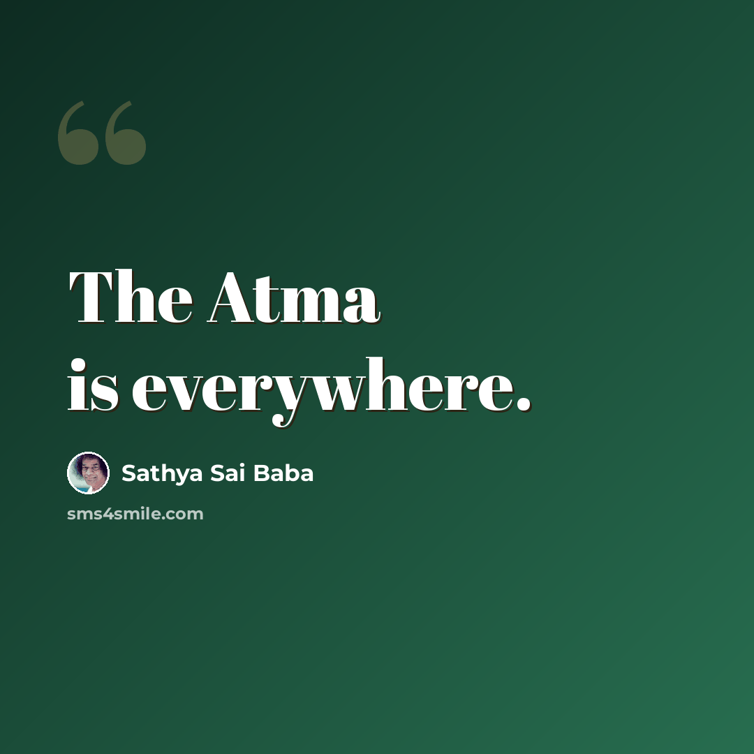 “The Atma is everywhere.” quote by Sathya Sai Baba