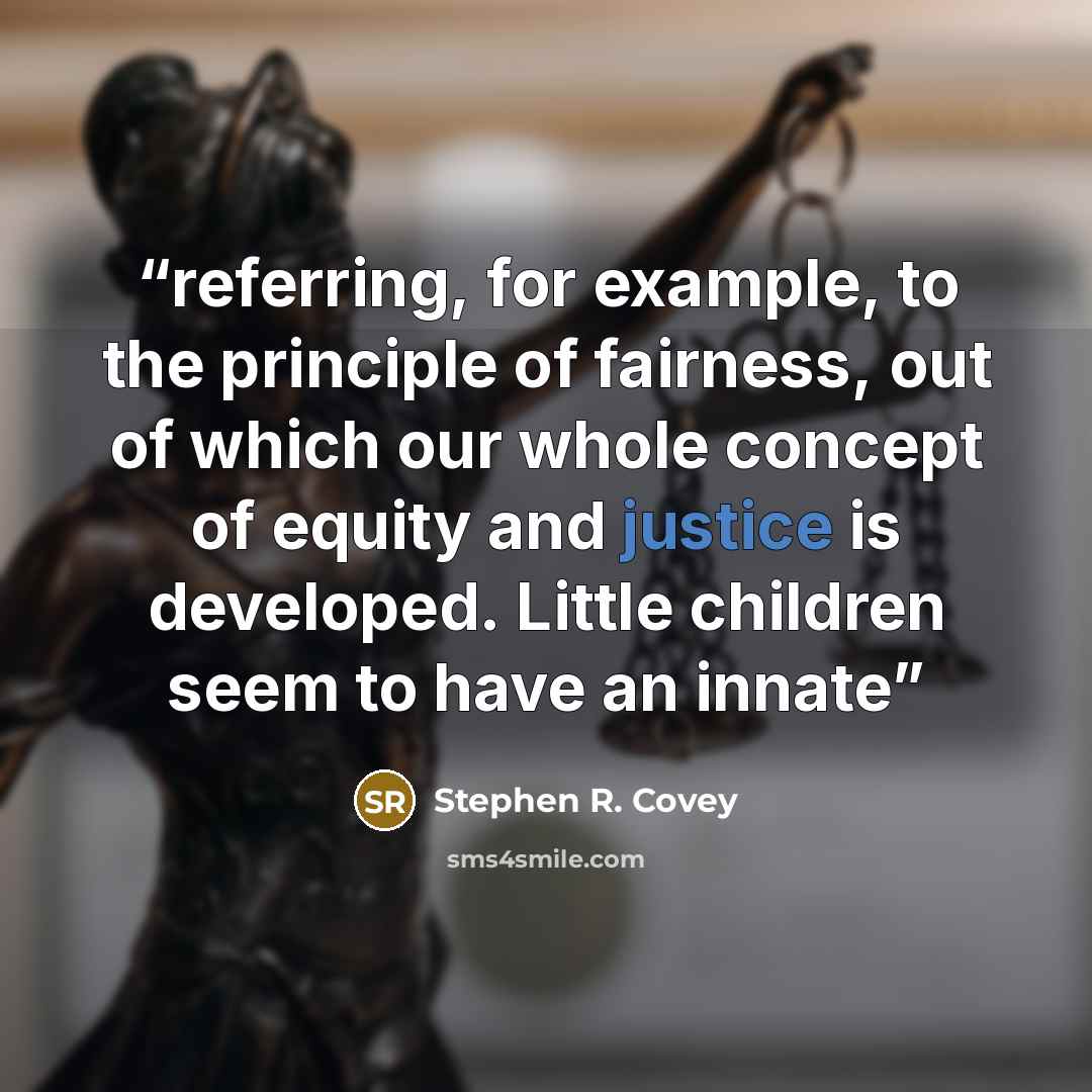 “referring, for example, to the principle of fairness, out of which our whole concept of equity and justice is developed. Little children seem to have an innate” quote by Stephen R. Covey