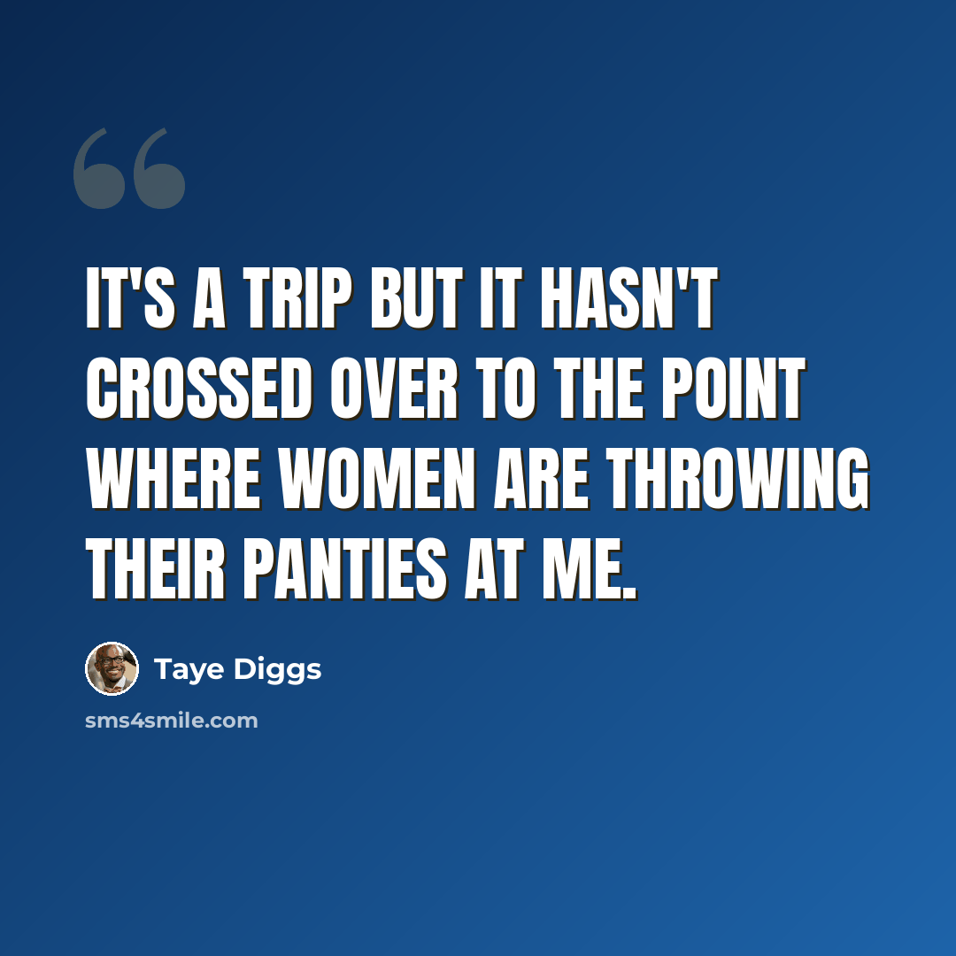 “It's a trip but it hasn't crossed over to the point where women are throwing their panties at me.” quote by Taye Diggs