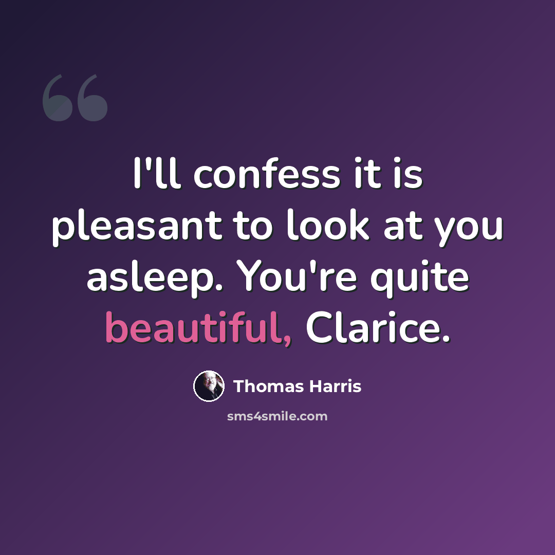 “I'll confess it is pleasant to look at you asleep. You're quite beautiful, Clarice.” quote by Thomas Harris