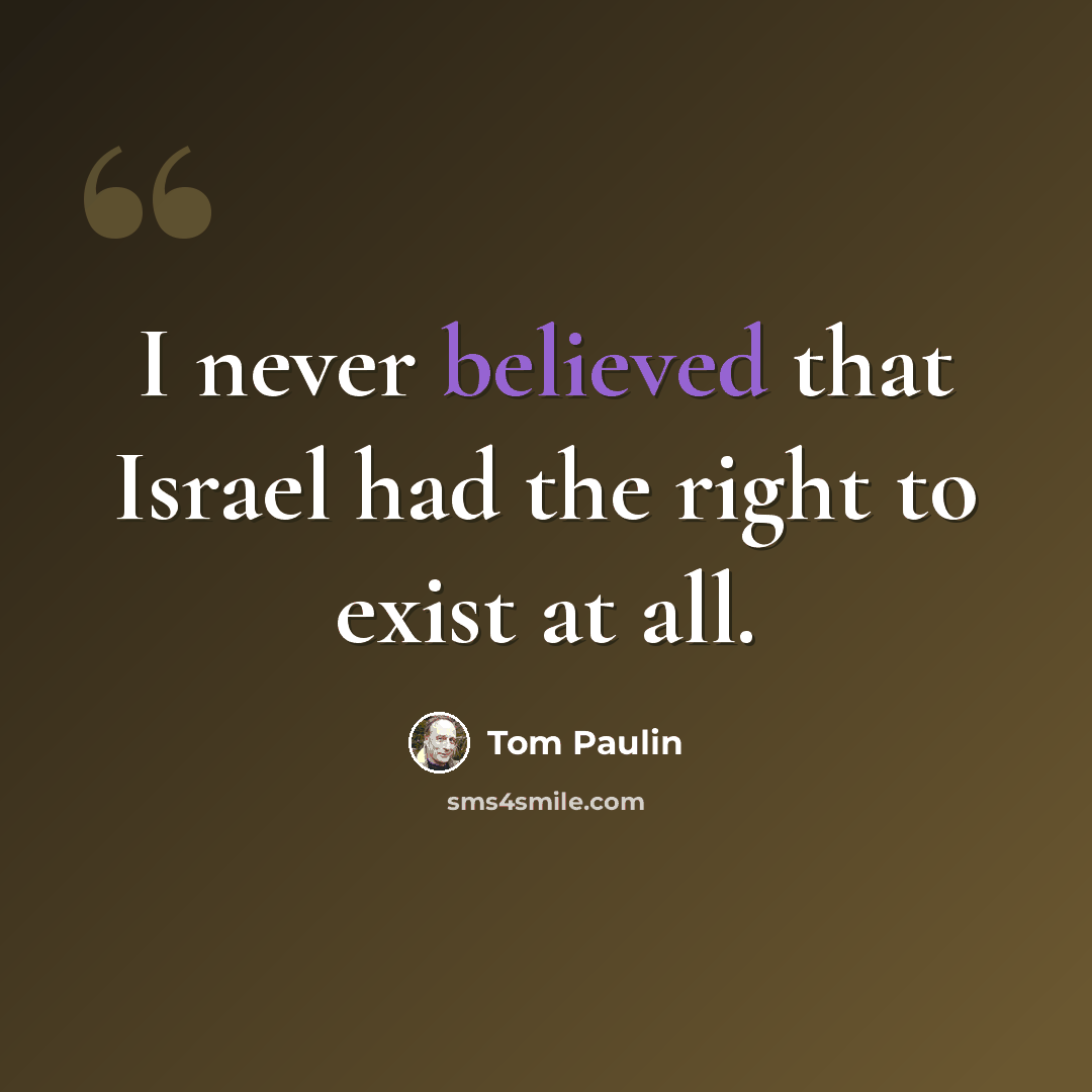 “I never believed that Israel had the right to exist at all.” quote by Tom Paulin