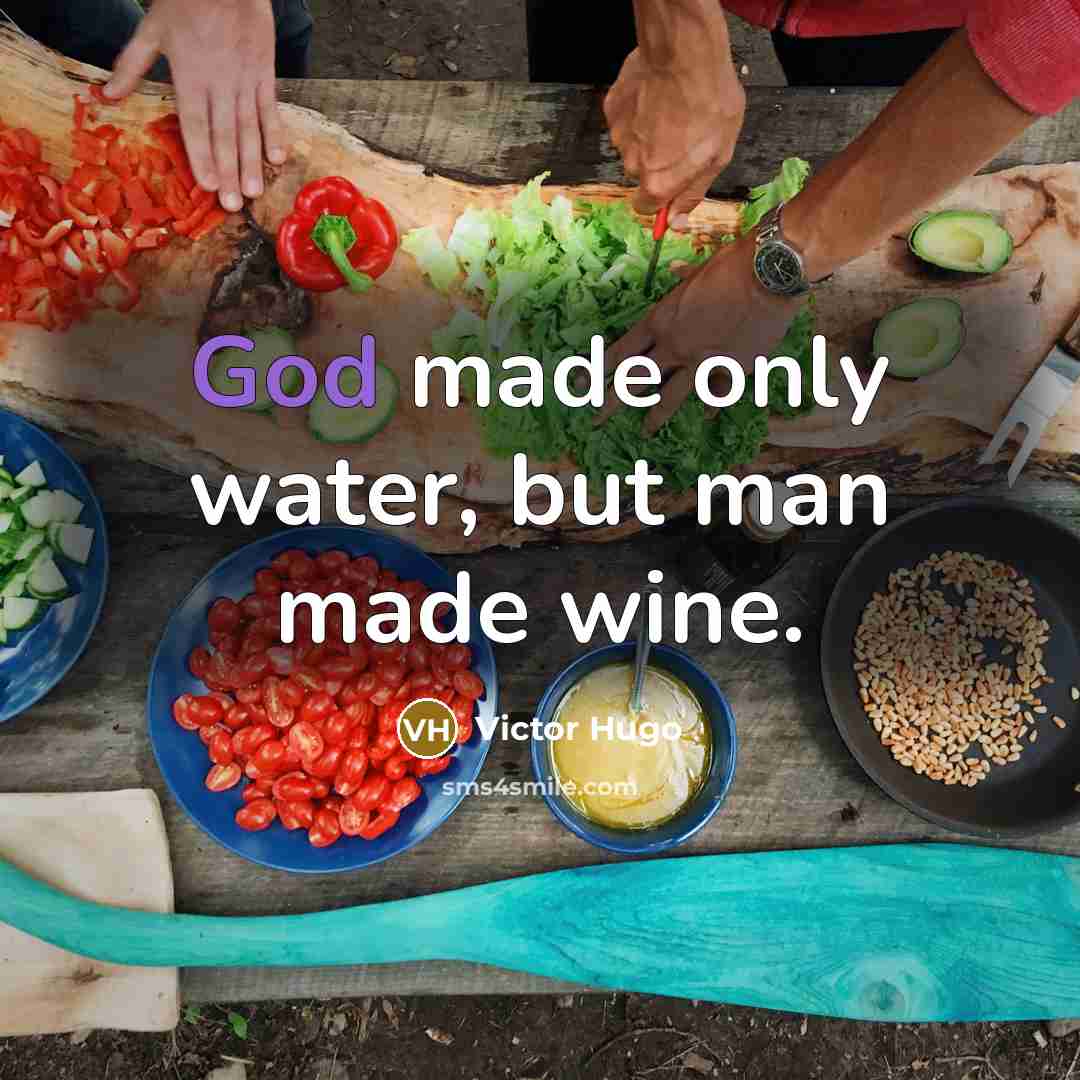 “God made only water, but man made wine.” quote by Victor Hugo