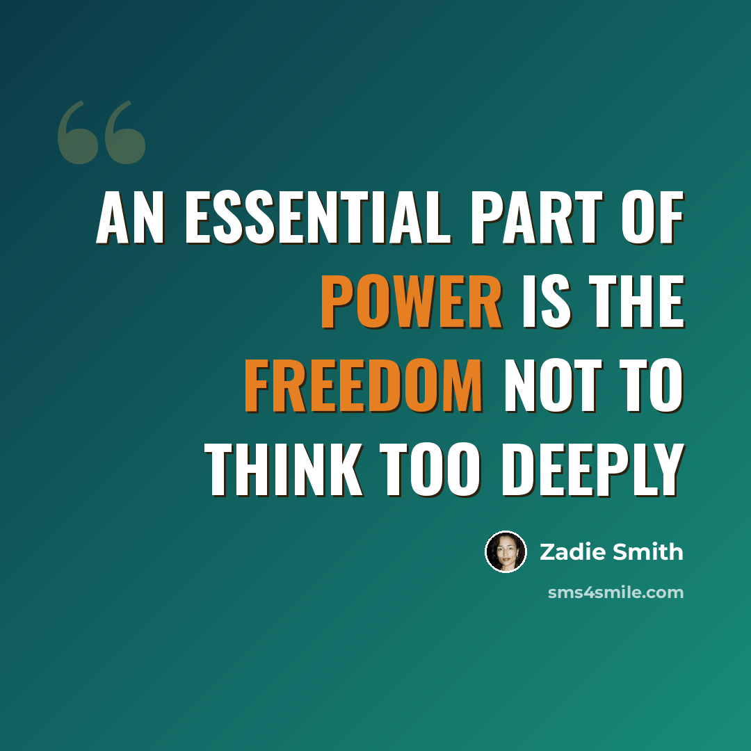 “An essential part of power is the freedom not to think too deeply” quote by Zadie Smith