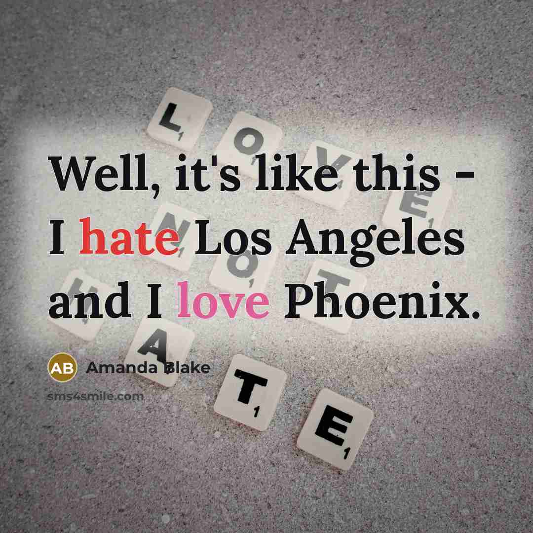 “Well, it's like this - I hate Los Angeles and I love Phoenix.” quote by Amanda Blake