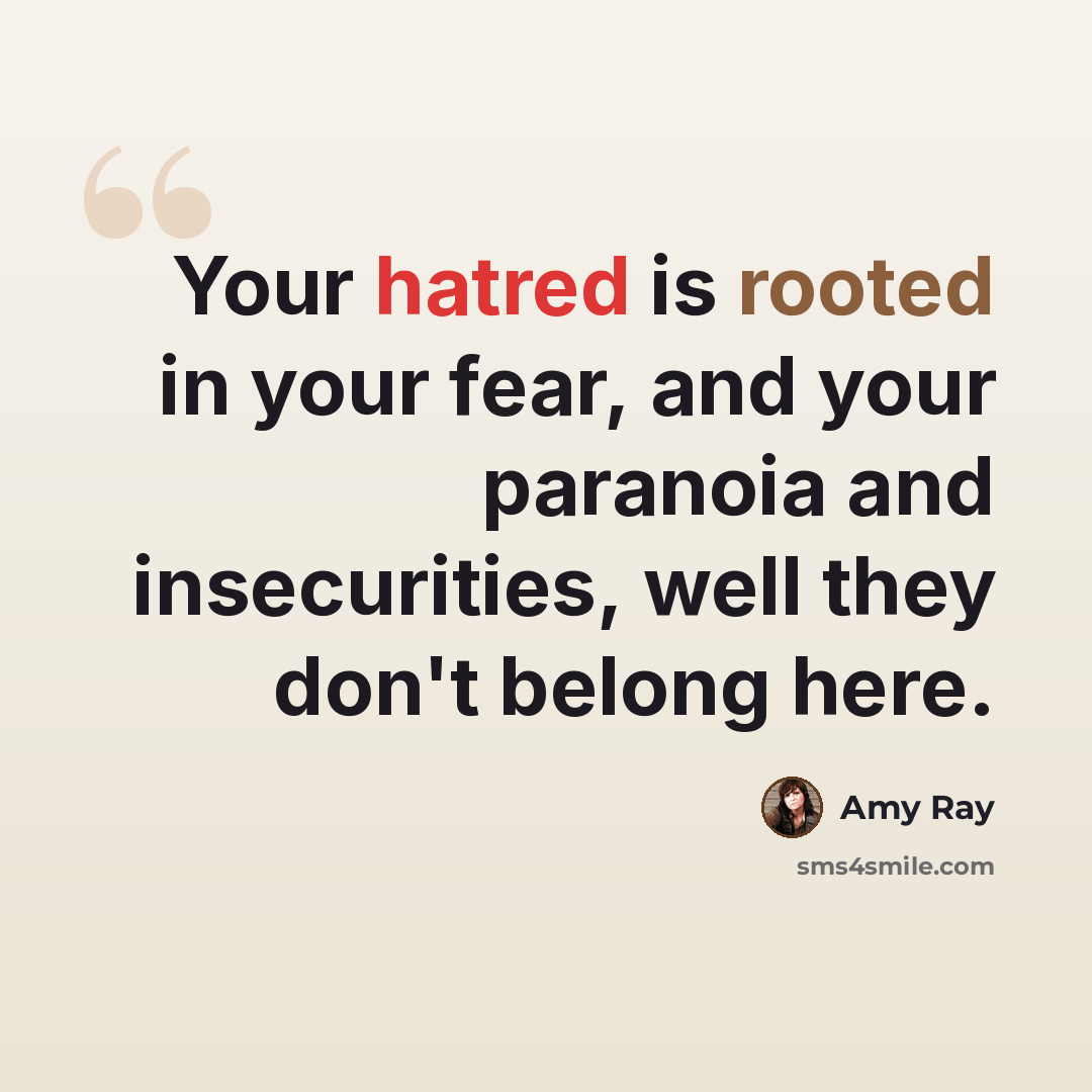“Your hatred is rooted in your fear, and your paranoia and insecurities, well they don't belong here.” quote by Amy Ray