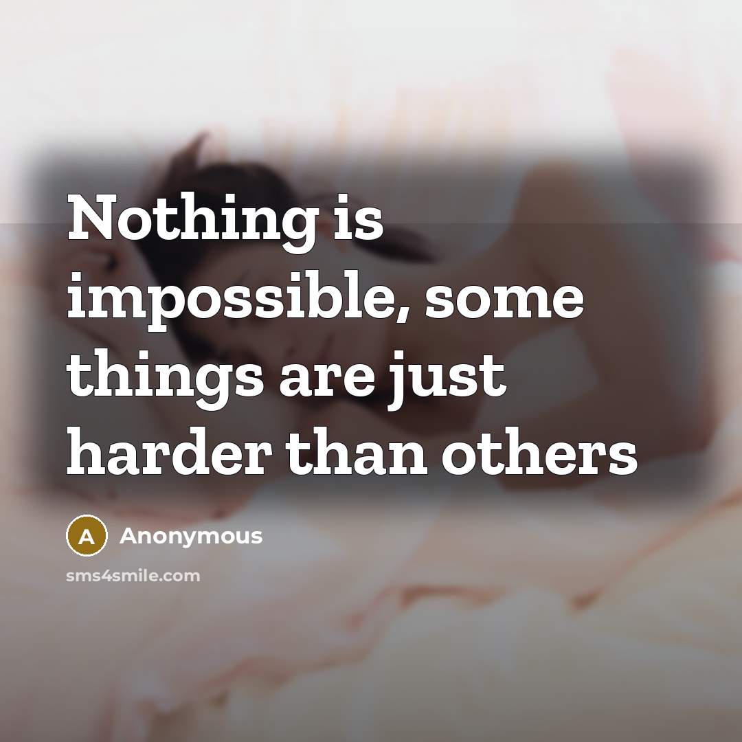 “Nothing is impossible, some things are just harder than others” quote by Anonymous