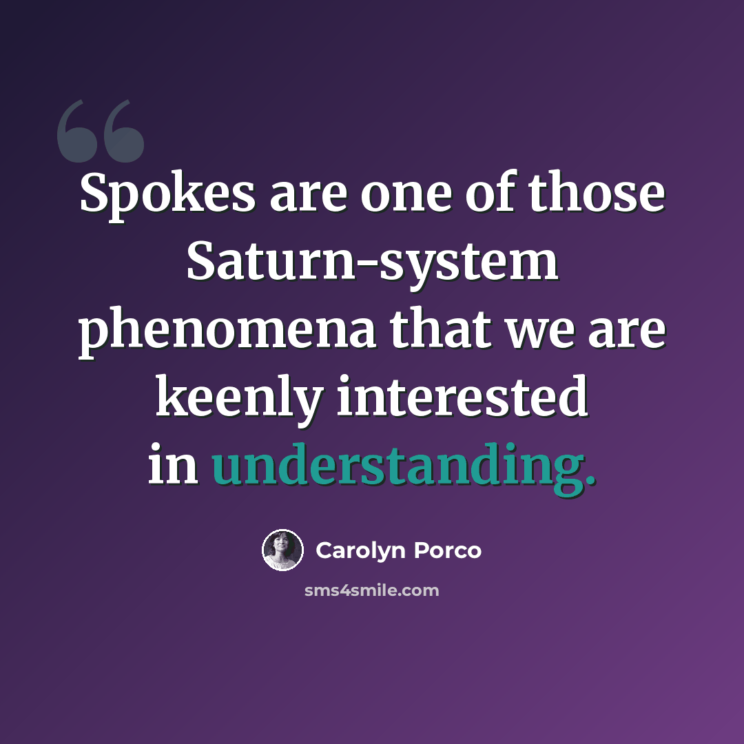 “Spokes are one of those Saturn-system phenomena that we are keenly interested in understanding.” quote by Carolyn Porco
