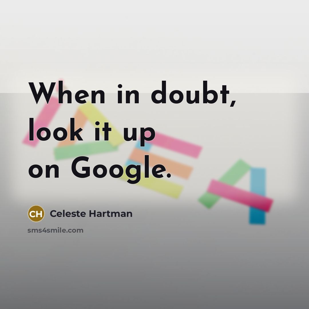 “When in doubt, look it up on Google.” quote by Celeste Hartman