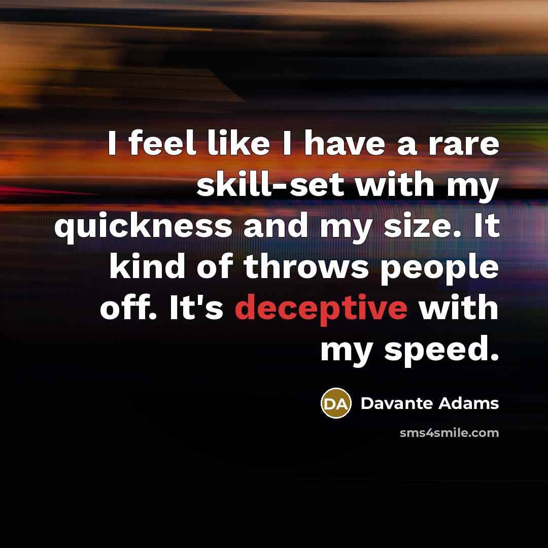 “I feel like I have a rare skill-set with my quickness and my size. It kind of throws people off. It's deceptive with my speed.” quote by Davante Adams